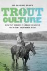 Trout Culture: How Fly Fishing Forever Changed the Rocky Mountain West Cover Image