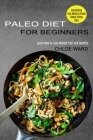 Paleo Diet for Beginners: Learn How to Lose Weight Fast and Healthy (Everything You Need to Know About Paleo Diet) Cover Image