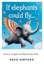 If Elephants Could Fly...: Poems, Jingles and Rhymes for kids Cover Image