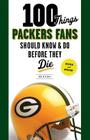 100 Things Packers Fans Should Know & Do Before They Die (100 Things...Fans Should Know) Cover Image