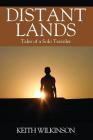Distant Lands: Tales of a Solo Traveler By Keith Wilkinson Cover Image