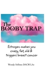 The Booby Trap: Estrogen makes you crazy, fat, old & triggers breast cancer By Wendy Sellens Dacm Lac Cover Image