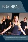 Brainball: Teaching Inquiry Theater as a Team Sport By Mickey Kolis, Benjamin H. Kolis, Tara Lorence Cover Image