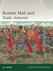 Roman Mail and Scale Armour (Elite #252) By M.C. Bishop, M.C. Bishop, Giuseppe Rava (Illustrator), Giuseppe Rava (Illustrator) Cover Image
