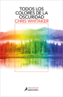 Todos los colores de la oscuridad / All the Colors of the Dark By Chris Whitaker Cover Image