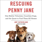 Rescuing Penny Jane Lib/E: One Shelter Volunteer, Countless Dogs, and the Quest to Find Them All Homes By Amy Sutherland, Xe Sands (Read by) Cover Image