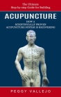 Acupuncture: The Ultimate Step-by-step Guide for Building (How a Scientifically Proven Acupuncture System Is Recovering) By Peggy Vallejo Cover Image