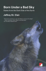 Born Under a Bad Sky: Notes from the Dark Side of the Earth (Counterpunch) By Jeffrey St Clair Cover Image