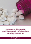 Resistance, Diagnostic and Therapeutic Applications of Drugs in Cancer By Sydney Bruce (Editor) Cover Image