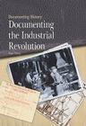 Documenting the Industrial Revolution (Documenting History) Cover Image
