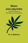 Mazes and Labyrinths: A General Account of Their History and Development By W. H. Matthews Cover Image