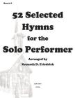 52 Selected Hymns for the Solo Performer-horn version By Kenneth Friedrich Cover Image
