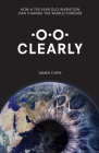 Clearly: How a 700-Year Old Invention Can Change the World for Ever By James Chen Cover Image