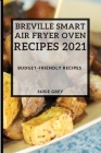 Breville Smart Air Fryer Oven Recipes 2021: Budget-Friendly Recipes Cover Image
