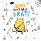 Please Don't Be A Brat By Kate Carter, Mariano A. Bergara (Illustrator) Cover Image