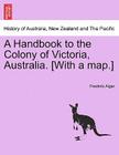A Handbook to the Colony of Victoria, Australia. [With a Map.] By Frederic Algar Cover Image