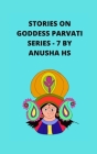 Stories on goddess Parvati series - 7: From various sources of religious scripts By Anusha Hs Cover Image