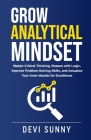 Grow Analytical Mindset: Master Critical Thinking, Reason with Logic, Improve Problem-Solving Skills, and Actualize Your Inner Idealist for Exc Cover Image
