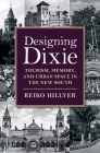 Designing Dixie: Tourism, Memory, and Urban Space in the New South (American South) By Reiko Hillyer Cover Image