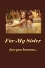 For My Sister: Love You Because By Marjorie J. McDonald Cover Image