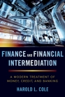 Finance and Financial Intermediation: A Modern Treatment of Money, Credit, and Banking By Harold L. Cole Cover Image