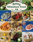 Making Miniature Food: 12 Small-Scale Projects to Make By Angie Scarr Cover Image