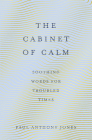 The Cabinet of Calm: Soothing Words for Troubled Times By Paul Anthony Jones Cover Image