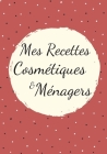 Mes Recettes Cosmétiques et Ménagers: Mon carnet des recettes naturelles - Parfait cadeau pour femme, maman - Format (17,78 x 25,4 cm). By Recettes Mamie Cover Image