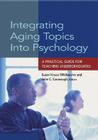 Integrating Aging Topics Into Psychology: A Practical Guide for Teaching Undergraduates By Susan Krauss Whitbourne, John C. Cavanaugh, Susan Krauss Whitbourne (Editor) Cover Image