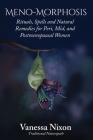Meno-Morphosis Rituals, Spells and Natural Remedies for Peri, Mid, and Postmenopausal Women By Vanessa Nixon Cover Image