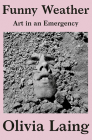 Funny Weather: Art in an Emergency By Olivia Laing Cover Image
