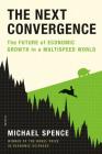 The Next Convergence: The Future of Economic Growth in a Multispeed World By Michael Spence Cover Image