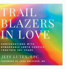 Trailblazers In Love: Conversations With Remarkable LGBTQ Couples Together 20+ Years By Jeff Lutes Cover Image