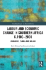 Labour and Economic Change in Southern Africa C.1900-2000: Zimbabwe, Zambia and Malawi (Routledge Studies in Modern History) By Rory Pilossof, Andrew Cohen Cover Image