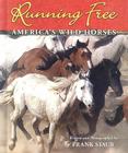 Running Free: America's Wild Horses By Frank Staub Cover Image