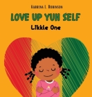 Love Up Yuh Self, Likkle One By Kabrena L. Robinson Cover Image