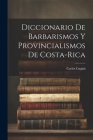 Diccionario de Barbarismos y Provincialismos de Costa-Rica By Carlos Gagini Cover Image