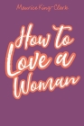 How to Love a Woman By Maurice King-Clark Cover Image