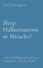 Sleep Hallucinations or Miracles?: A Bit of Bibliographical Diary Keeping by a Secular Monk. By Larry Burington Cover Image