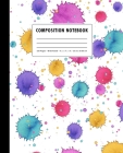 Composition Notebook: Colorful Paint Splatter + Drip Cover Wide Ruled Cover Image