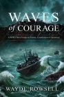 Waves of Courage: A WW2 True Story of Valor, Compassion & Sacrifice Cover Image