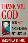 Thank you God for not answering my prayer By Veronica B. Fox Cover Image