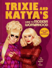Trixie and Katya's Guide to Modern Womanhood Cover Image