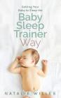 Getting Your Baby to Sleep the Baby Sleep Trainer Way By Natalie Willes Cover Image