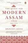 The Quest for Modern Assam: A History: 1942-2000 By Arupjyoti Saikia Cover Image