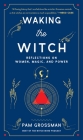 Waking the Witch: Reflections on Women, Magic, and Power By Pam Grossman Cover Image