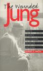The Wounded Jung: Effects of Jung's Relationships on His Life and Work Cover Image