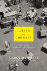 I Learn from Children: An Adventure in Progressive Education By Caroline Pratt, Ian Frazier (Introduction by) Cover Image