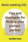 Mate seeking 101: Tips and strategies for finding your perfect partner By Jenifer Ken Cover Image