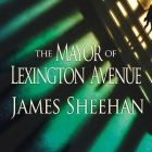 The Mayor of Lexington Avenue By James Sheehan, Dick Hill (Read by) Cover Image
